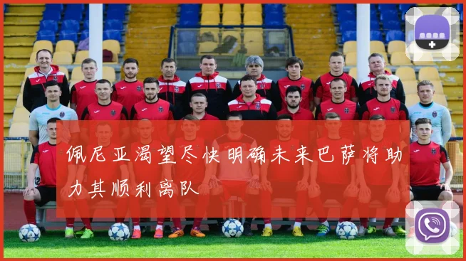 佩尼亚渴望尽快明确未来巴萨将助力其顺利离队