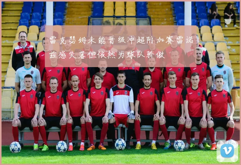 雷克瑟姆未能晋级冲超附加赛雷诺兹感失落但依然为球队骄傲