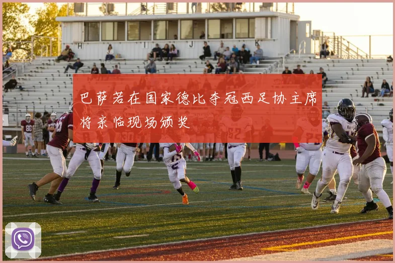 巴萨若在国家德比夺冠西足协主席将亲临现场颁奖