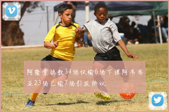 阿隆索执教34场仅输6场下课阿韦洛亚23场已输7场引发热议