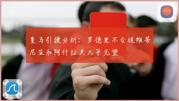 皇马引援分析：罗德里不合适维蒂尼亚和阿什拉夫几乎无望